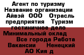 Агент по туризму › Название организации ­ Айвэй, ООО › Отрасль предприятия ­ Туризм, гостиничное дело › Минимальный оклад ­ 50 000 - Все города Работа » Вакансии   . Ненецкий АО,Кия д.